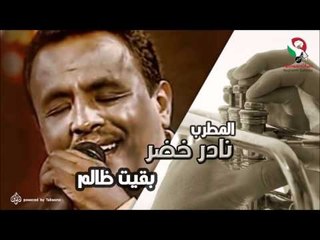 نادر خضر - بقيت ظالم | اغاني سودانيه