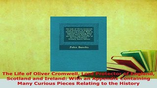 PDF  The Life of Oliver Cromwell Lord Protector of England Scotland and Ireland With an PDF Book Free