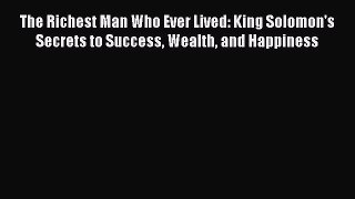 [Read book] The Richest Man Who Ever Lived: King Solomon's Secrets to Success Wealth and Happiness