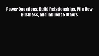 [Read book] Power Questions: Build Relationships Win New Business and Influence Others [PDF]