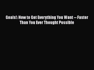 [Read book] Goals!: How to Get Everything You Want -- Faster Than You Ever Thought Possible