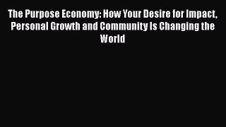 [Read book] The Purpose Economy: How Your Desire for Impact Personal Growth and Community Is