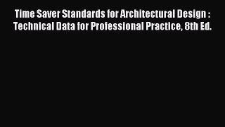 Read Time Saver Standards for Architectural Design : Technical Data for Professional Practice