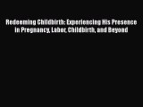 [Read book] Redeeming Childbirth: Experiencing His Presence in Pregnancy Labor Childbirth and