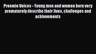 [Read book] Preemie Voices - Young men and women born very prematurely describe their lives