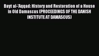 Read Bayt al-'Aqqad: History and Restoration of a House in Old Damascus (PROCEEDINGS OF THE