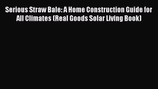 Download Serious Straw Bale: A Home Construction Guide for All Climates (Real Goods Solar Living