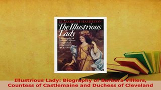 Download  Illustrious Lady Biography of Barbara Villiers Countess of Castlemaine and Duchess of Ebook