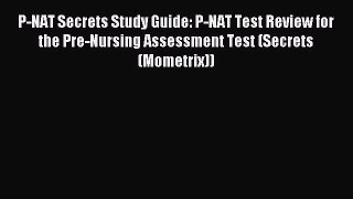 Read P-NAT Secrets Study Guide: P-NAT Test Review for the Pre-Nursing Assessment Test (Secrets