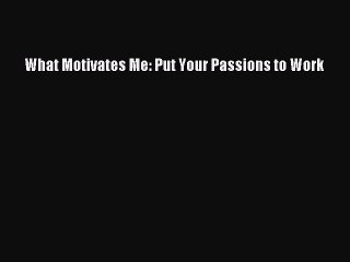 PDF What Motivates Me: Put Your Passions to Work  Read Online
