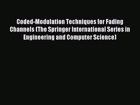 Read Coded-Modulation Techniques for Fading Channels (The Springer International Series in