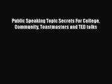 [Read book] Public Speaking Topic Secrets For College Community Toastmasters and TED talks