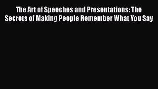 [Read book] The Art of Speeches and Presentations: The Secrets of Making People Remember What