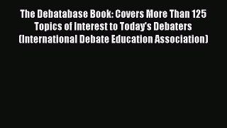 [Read book] The Debatabase Book: Covers More Than 125 Topics of Interest to Today's Debaters
