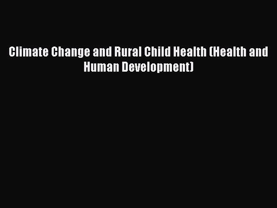 Read Climate Change and Rural Child Health (Health and Human Development) Ebook Free