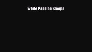 Download While Passion Sleeps  Read Online