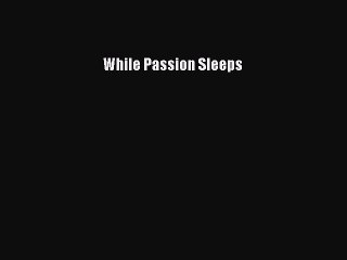 Download While Passion Sleeps  Read Online
