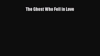 Download The Ghost Who Fell in Love  Read Online