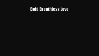 PDF Bold Breathless Love Free Books