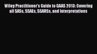 [Read book] Wiley Practitioner's Guide to GAAS 2013: Covering all SASs SSAEs SSARSs and Interpretations