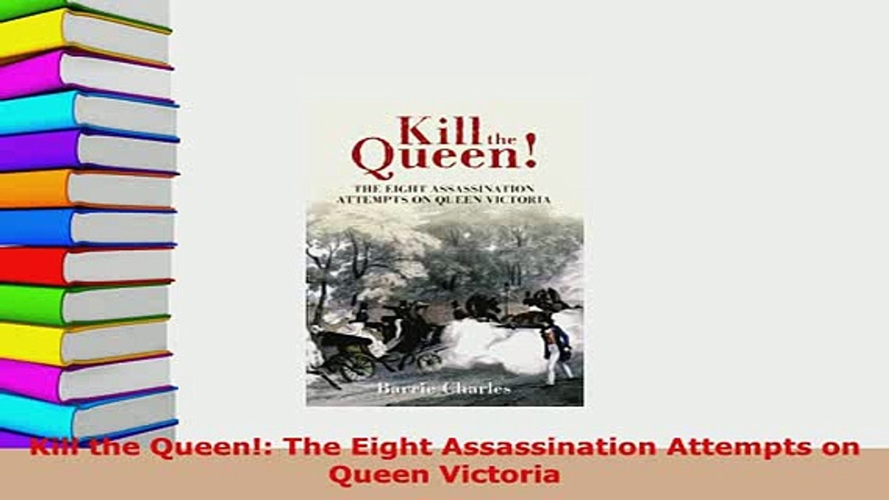 Download  Kill the Queen The Eight Assassination Attempts on Queen Victoria Free Books