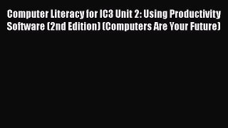 [Read book] Computer Literacy for IC3 Unit 2: Using Productivity Software (2nd Edition) (Computers