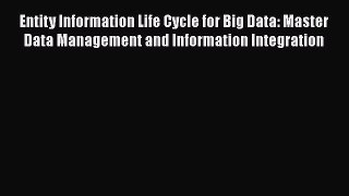[Read book] Entity Information Life Cycle for Big Data: Master Data Management and Information