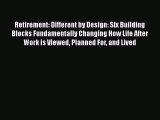 Download Retirement: Different by Design: Six Building Blocks Fundamentally Changing How Life