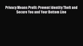 [Read book] Privacy Means Profit: Prevent Identity Theft and Secure You and Your Bottom Line