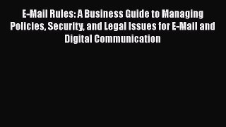 [Read book] E-Mail Rules: A Business Guide to Managing Policies Security and Legal Issues for