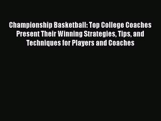 PDF Championship Basketball: Top College Coaches Present Their Winning Strategies Tips and