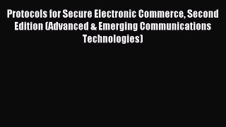 Read Protocols for Secure Electronic Commerce Second Edition (Advanced & Emerging Communications