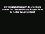 Read Still Trying to Get Pregnant?: Discover How to Increase Your Chances of Getting Pregnant