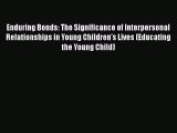 [Read book] Enduring Bonds: The Significance of Interpersonal Relationships in Young Children's