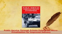 PDF  Public Service Through Private Enterprise MicroPrivatisation for Improved Delivery Read Full Ebook