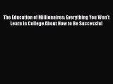 PDF The Education of Millionaires: Everything You Won't Learn in College About How to Be Successful
