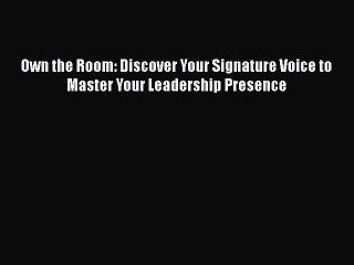 Download Own the Room: Discover Your Signature Voice to Master Your Leadership Presence  Read