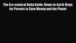 Read The Eco-nomical Baby Guide: Down-to-Earth Ways for Parents to Save Money and the Planet