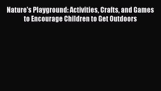 Read Nature's Playground: Activities Crafts and Games to Encourage Children to Get Outdoors