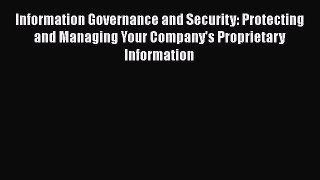 [Read book] Information Governance and Security: Protecting and Managing Your Company's Proprietary