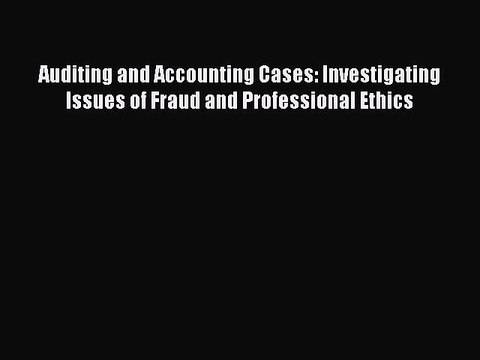 PDF Auditing and Accounting Cases: Investigating Issues of Fraud and Professional Ethics Read