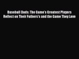 Read Baseball Dads: The Game's Greatest Players Reflect on Their Fathers's and the Game They