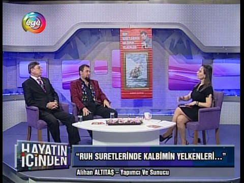 ALİHAN ALTITAŞ: RUH SURETLERİNDE KALBİMİN YELKENLERİ ''HAYATIN İÇİNDEN PROGRAMI EGE TV CANLI