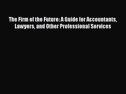 [Read book] The Firm of the Future: A Guide for Accountants Lawyers and Other Professional