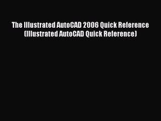 Read The Illustrated AutoCAD 2006 Quick Reference (Illustrated AutoCAD Quick Reference) Ebook