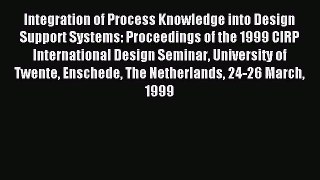 Read Integration of Process Knowledge into Design Support Systems: Proceedings of the 1999
