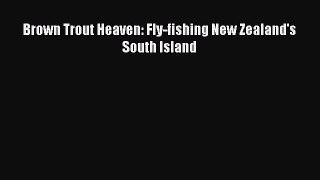 Download Brown Trout Heaven: Fly-fishing New Zealand's South Island Free Books