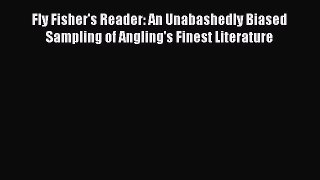 Download Fly Fisher's Reader: An Unabashedly Biased Sampling of Angling's Finest Literature