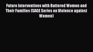 [Read book] Future Interventions with Battered Women and Their Families (SAGE Series on Violence