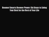 Download Boomer Smarts Boomer Power: Six Steps to Living Your Best for the Rest of Your Life